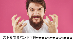 スト６で台パン不可避wwwwwwwwwwwww