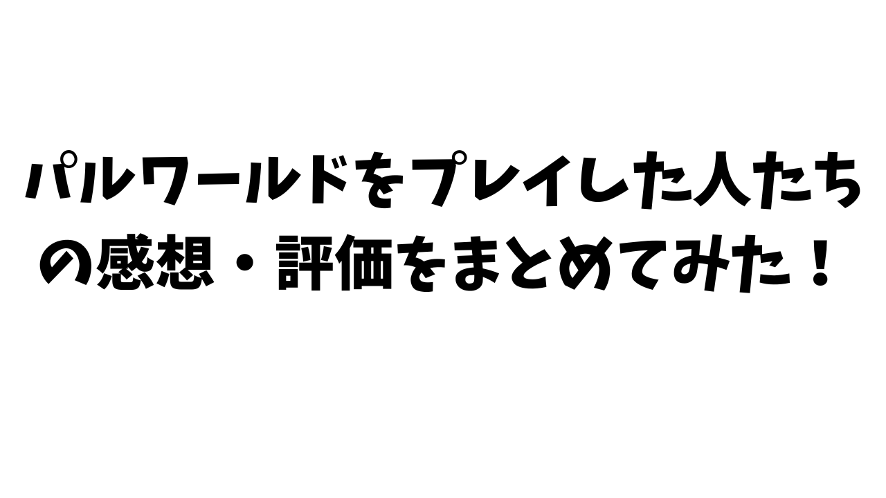 パルワールドをプレイした人たちの感想・評価をまとめてみた！